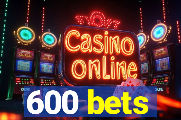 600 bets